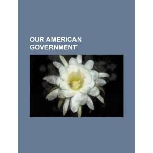    Our American government (9781234323400): U.S. Government: Books