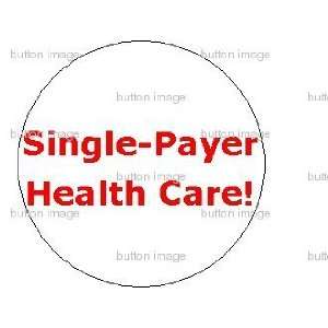  SINGLE PAYER HEALTH CARE Pinback Button 1.25 Pin 