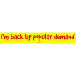  Im back by popular demand Bumper Sticker Automotive