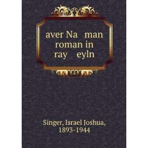  aver Na man roman in ray eyln Israel Joshua, 1893 1944 