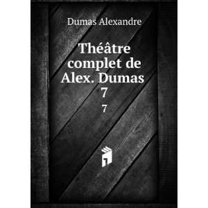    ThÃ©Ã¢tre complet de Alex. Dumas . 7: Aleksandr Dyuma: Books