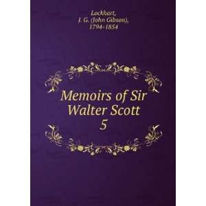   of Sir Walter Scott. 5 J. G. (John Gibson), 1794 1854 Lockhart Books