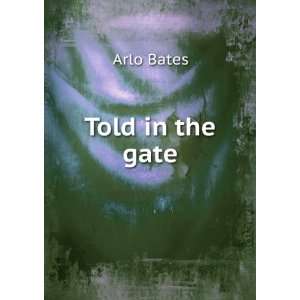  Told in the gate Arlo Bates Books