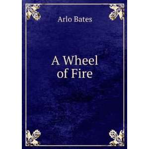  A Wheel of Fire Arlo Bates Books
