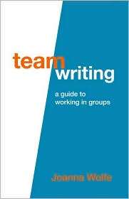 Team Writing A Guide to Working in Groups, (0312565828), Joanna Wolfe 