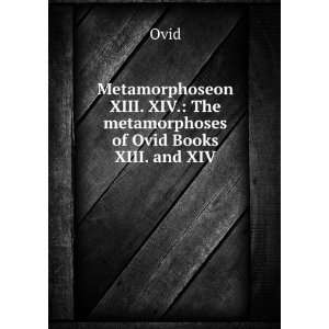   XIII. XIV.: The metamorphoses of Ovid Books XIII. and XIV.: Ovid