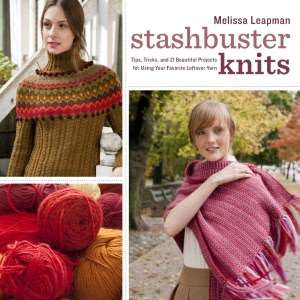Stashbuster Knits Tips, Tricks, and 21 Beautiful Projects for Using 