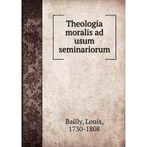   Theologia moralis ad usum seminariorum Louis, 1730 1808 Bailly Books