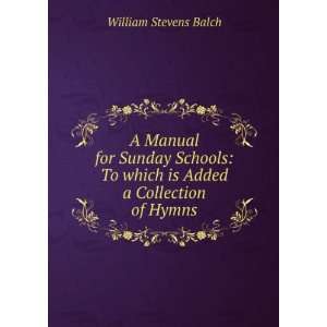   To which is Added a Collection of Hymns William Stevens Balch Books