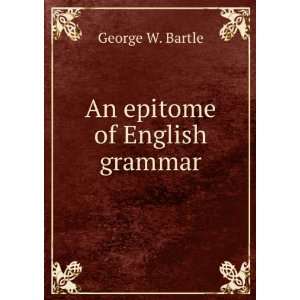  An epitome of English grammar: George W. Bartle: Books
