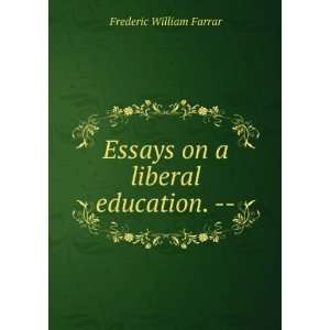  Essays on a liberal education.    Frederic William Farrar Books