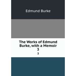  The Works of Edmund Burke, with a Memoir. 3 Edmund Burke Books