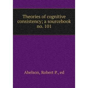  Theories of cognitive consistency; a sourcebook. no. 101 