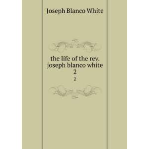   life of the rev. joseph blanco white. 2 Joseph Blanco White Books
