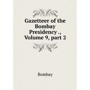   of the Bombay Presidency ., Volume 9,Â part 2 Bombay Books