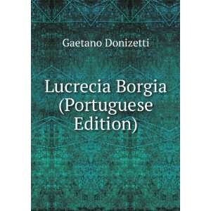   Lucrecia Borgia (Portuguese Edition) Gaetano Donizetti Books