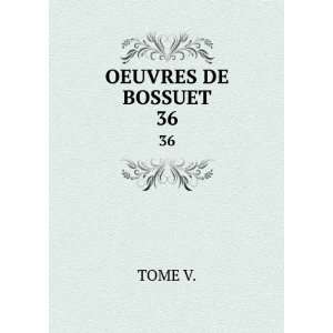 OEUVRES DE BOSSUET. 36: TOME V.: Books