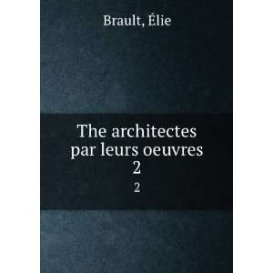  The architectes par leurs oeuvres. 2 Ã?lie Brault Books