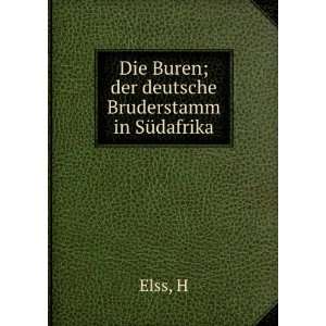   : Die Buren; der deutsche Bruderstamm in SÃ¼dafrika: H Elss: Books