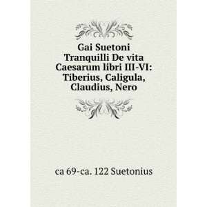   VI Tiberius, Caligula, Claudius, Nero ca 69 ca. 122 Suetonius Books