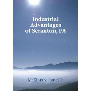  Industrial Advantages of Scranton, PA James P. McKinney 
