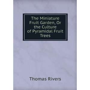   Garden, Or the Culture of Pyramidal Fruit Trees Thomas Rivers Books