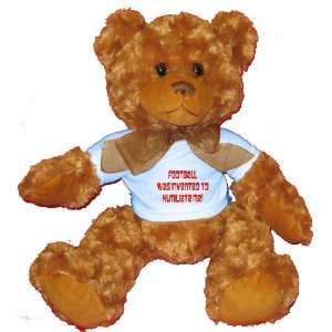  Football was invented to humiliate me Plush Teddy Bear 