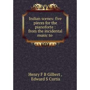   the incidental music to . Edward S Curtis Henry F B Gilbert  Books