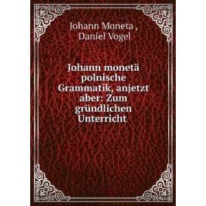    Zum grÃ¼ndlichen Unterricht . Daniel Vogel Johann Moneta  Books