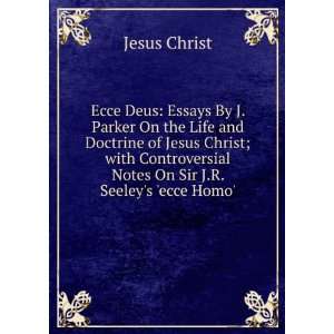  Ecce Deus Essays By J. Parker On the Life and Doctrine of 