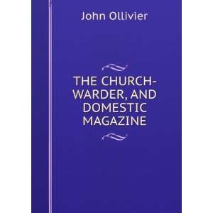  THE CHURCH  WARDER, AND DOMESTIC MAGAZINE: John Ollivier 