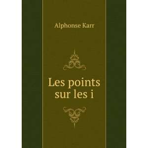  Les points sur les i Alphonse Karr Books