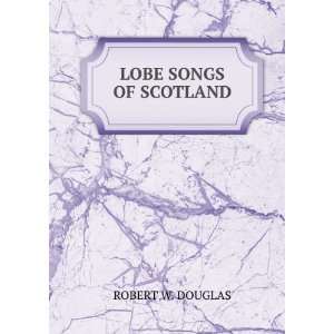 LOBE SONGS OF SCOTLAND ROBERT W. DOUGLAS Books