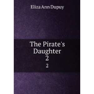  The Pirates Daughter. 2 Eliza Ann Dupuy Books