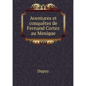   Aventures et conquÃªtes de Fernand Cortez au Mexique Dupuy Books