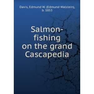    Salmon fishing on the grand Cascapedia,: Edmund W. Davis: Books