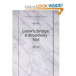 Loews bridge, a Broadway idyl Mary Eliza Perine Tucker  