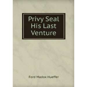  Privy Seal His Last Venture Ford Madox Hueffer Books