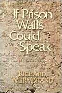 If Prison Walls Could Speak Richard Wurmbrand