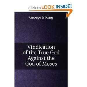   of the True God Against the God of Moses George E King Books