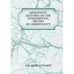  APOLOGETIC LECTURES ON THE FUNDAMENTAL TRUTHS OF 