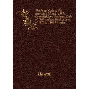 The Penal Code of the Hawaiian Islands, 1897 Compiled from the Penal 