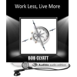  Work Less, Live More (Audible Audio Edition) Bob Clyatt 