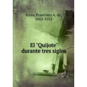   Quijote durante tres siglos Francisco A. de, 1863 1925 Icaza Books