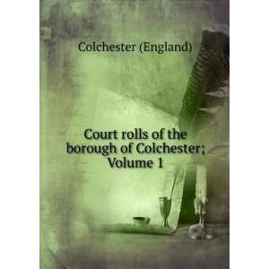   of the borough of Colchester; Volume 1 Colchester (England) Books