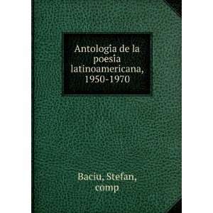   de la poesiÌa latinoamericana, 1950 1970 Stefan, comp Baciu Books