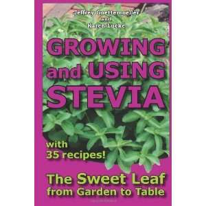 and Using Stevia The Sweet Leaf from Garden to Table with 35 Recipes 