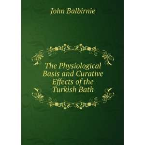   Basis and Curative Effects of the Turkish Bath John Balbirnie Books