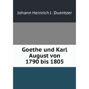   und Karl August von 1790 bis 1805: Johann Heinrich J . Duentzer: Books