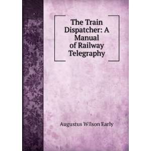  The Train Dispatcher A Manual of Railway Telegraphy 
